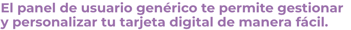 El panel de usuario genrico te permite gestionar y personalizar tu tarjeta digital de manera fcil.